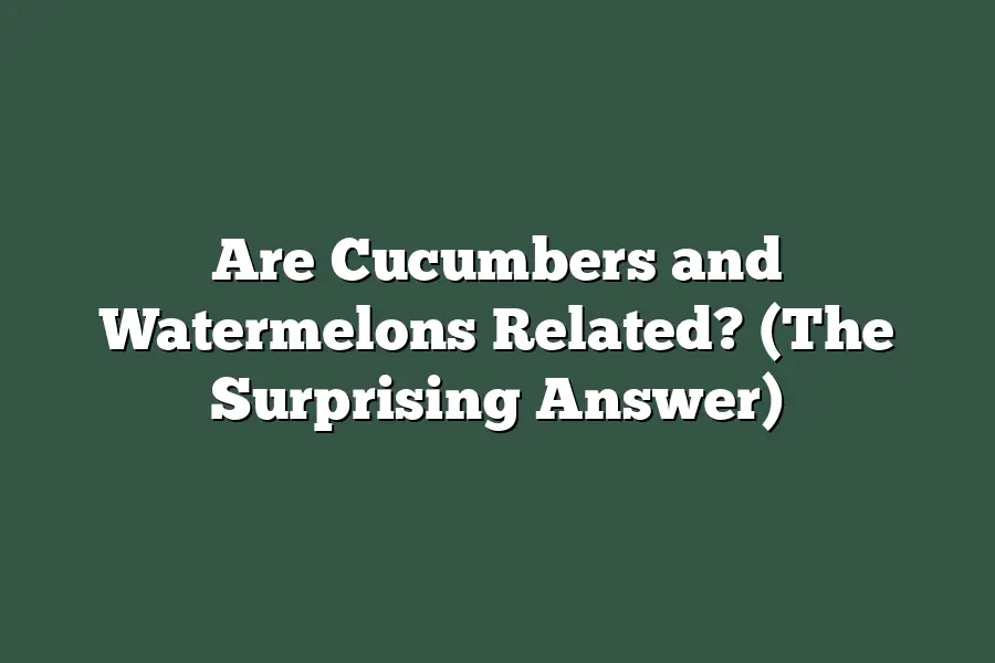 Are Cucumbers and Watermelons Related? (The Surprising Answer)