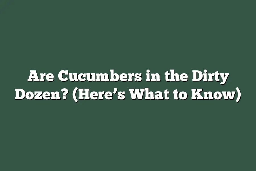 Are Cucumbers in the Dirty Dozen? (Here’s What to Know)