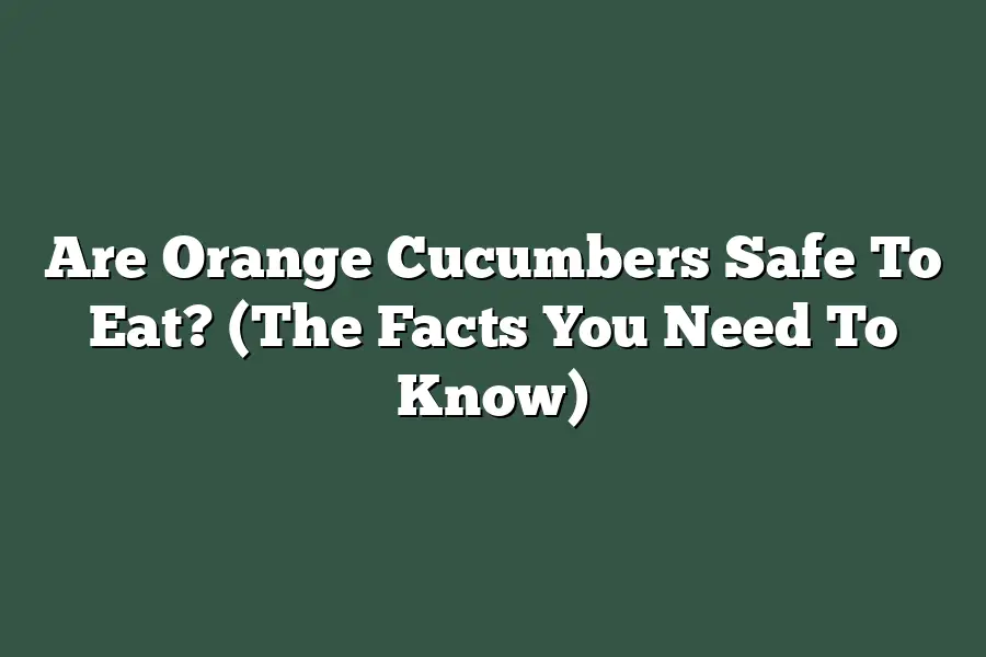 Are Orange Cucumbers Safe To Eat? (The Facts You Need To Know)