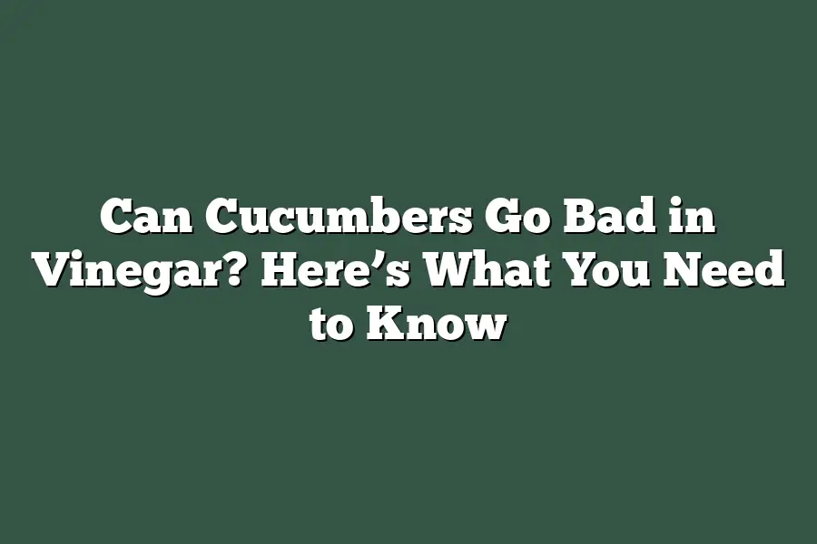 Can Cucumbers Go Bad in Vinegar? Here’s What You Need to Know