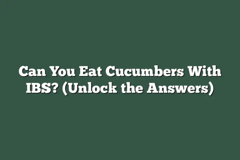 Can You Eat Cucumbers With IBS? (Unlock the Answers)