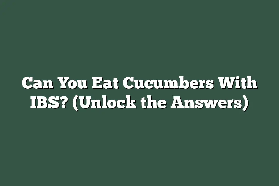 Can You Eat Cucumbers With IBS? (Unlock the Answers)