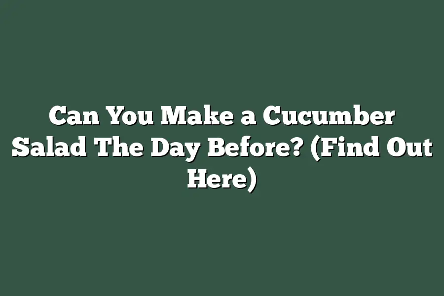 Can You Make a Cucumber Salad The Day Before? (Find Out Here)