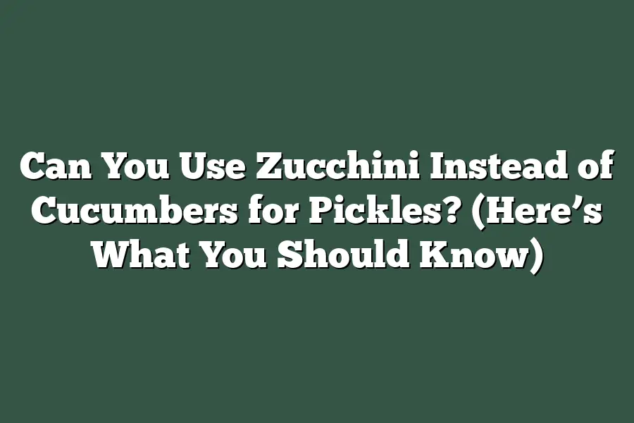 Can You Use Zucchini Instead of Cucumbers for Pickles? (Here’s What You Should Know)