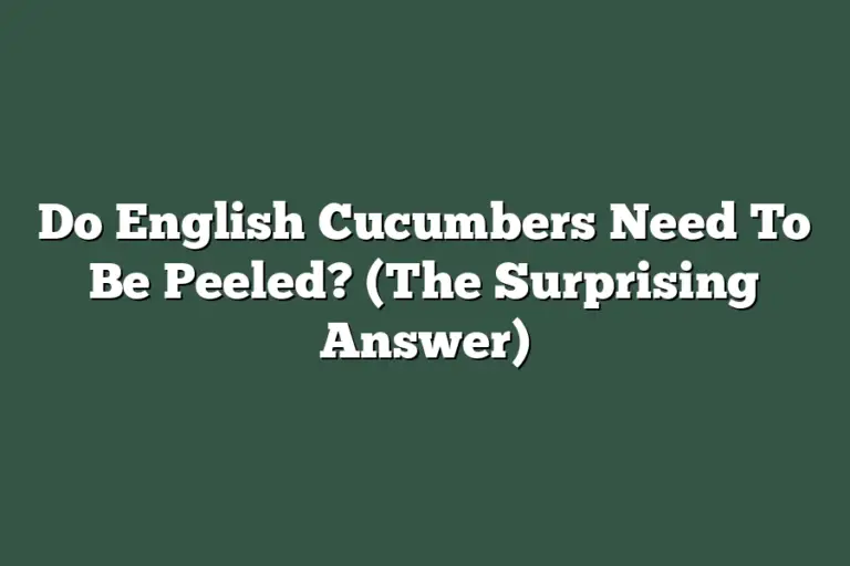 Do English Cucumbers Need To Be Peeled? (The Surprising Answer)