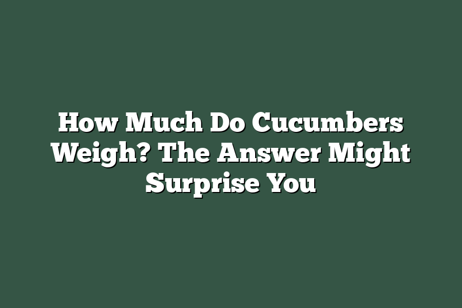 How Much Do Cucumbers Weigh? The Answer Might Surprise You