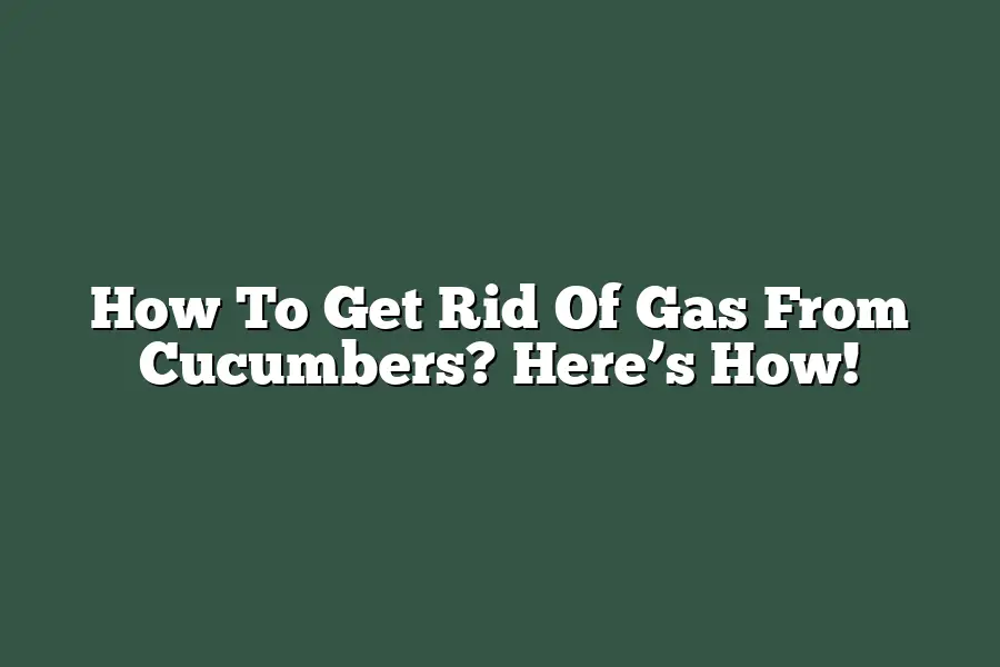 How To Get Rid Of Gas From Cucumbers? Here’s How!