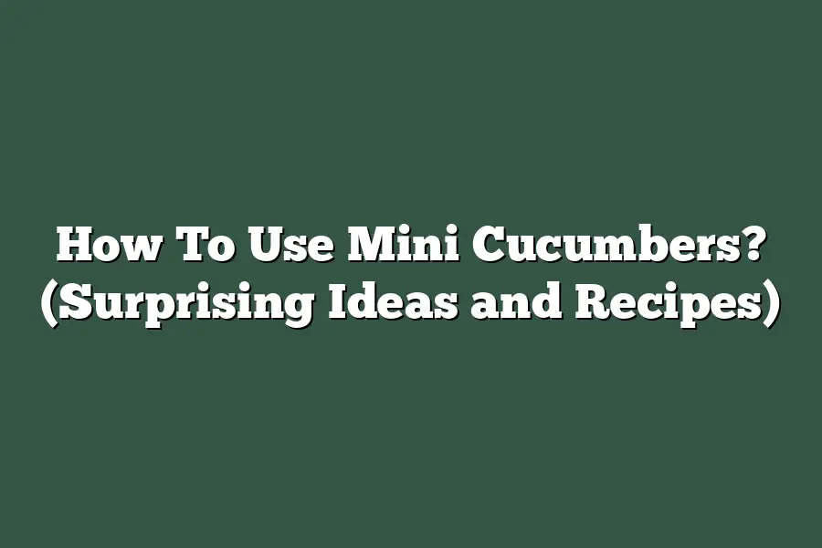 How To Use Mini Cucumbers? (Surprising Ideas and Recipes)