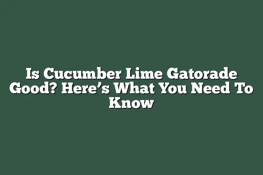 Is Cucumber Lime Gatorade Good? Here’s What You Need To Know