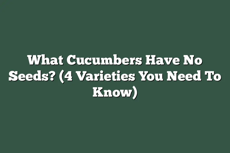 What Cucumbers Have No Seeds? (4 Varieties You Need To Know)