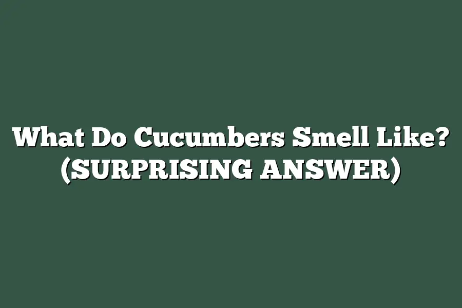 What Do Cucumbers Smell Like? (SURPRISING ANSWER)