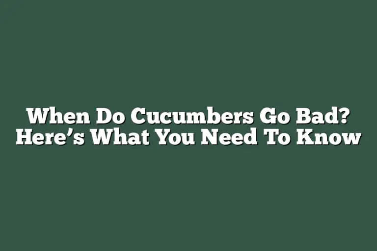 When Do Cucumbers Go Bad? Here’s What You Need To Know