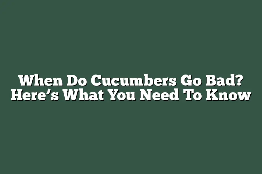 When Do Cucumbers Go Bad? Here’s What You Need To Know