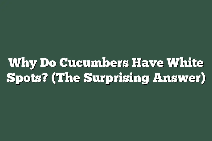 Why Do Cucumbers Have White Spots? (The Surprising Answer)