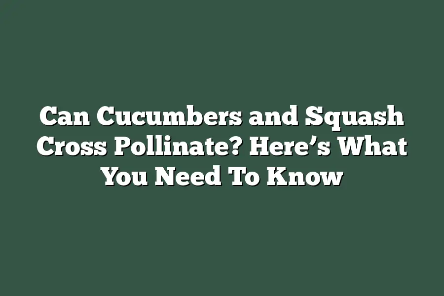 Can Cucumbers and Squash Cross Pollinate? Here’s What You Need To Know