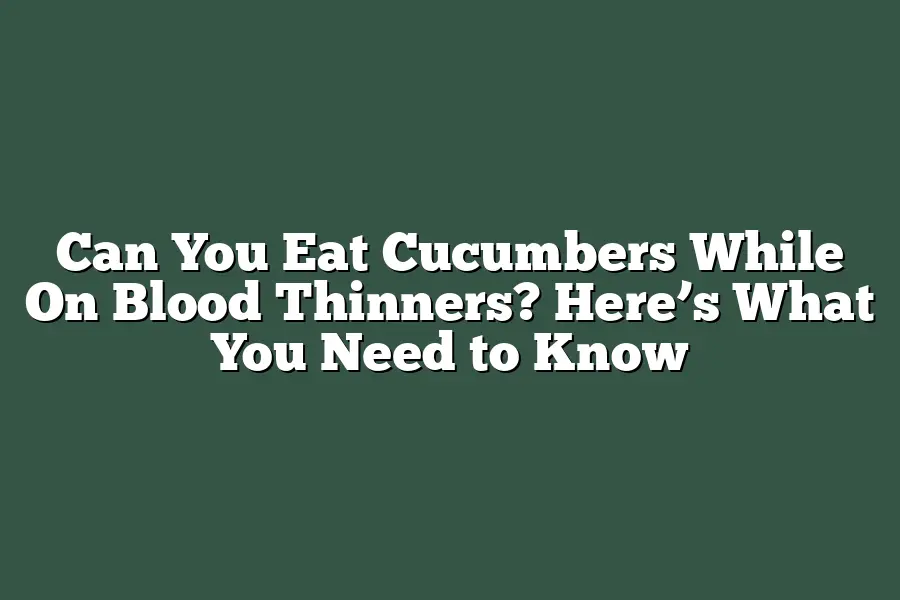 can-you-eat-cucumbers-while-on-blood-thinners-here-s-what-you-need-to