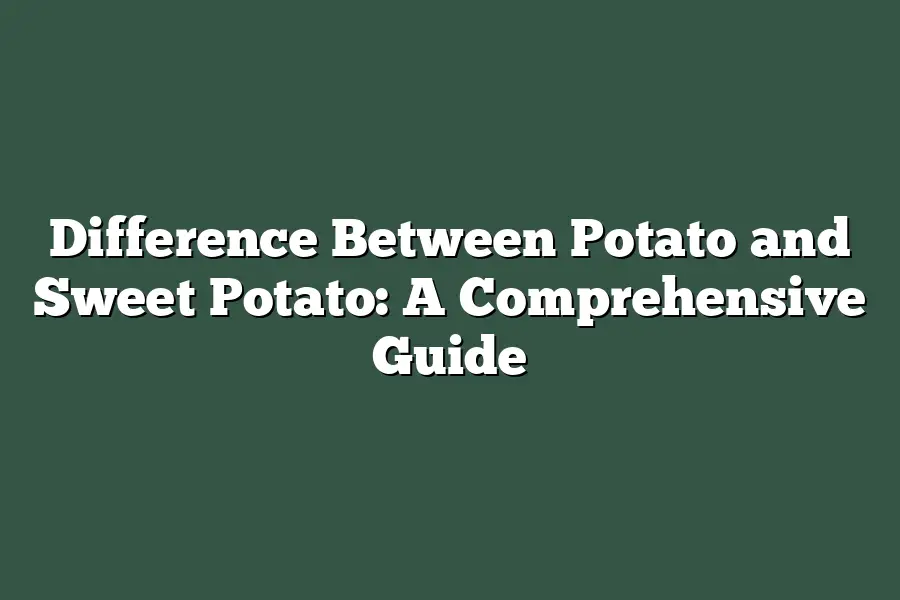 Difference Between Potato and Sweet Potato: A Comprehensive Guide