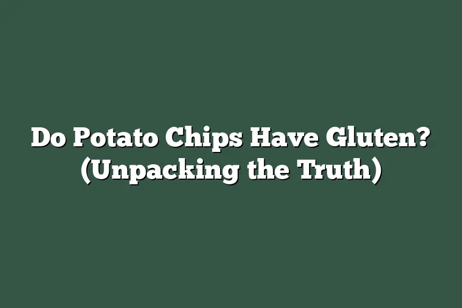 Do Potato Chips Have Gluten? (Unpacking the Truth)