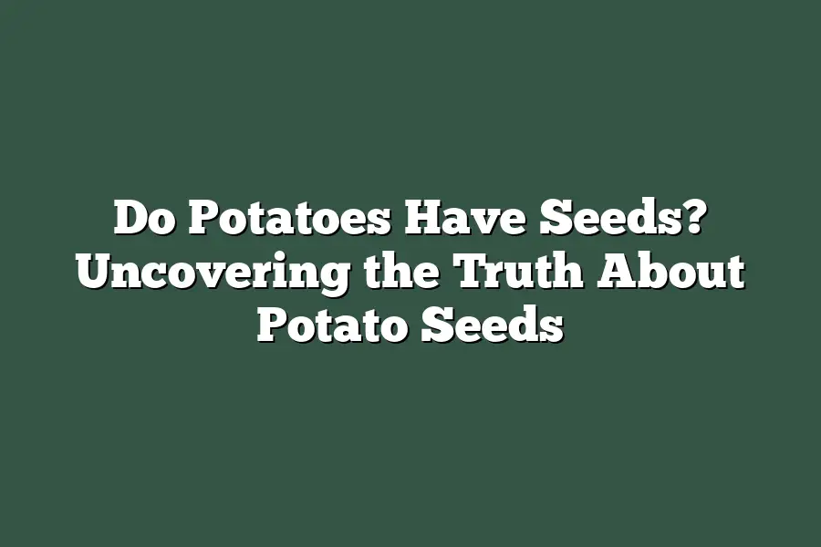 Do Potatoes Have Seeds? Uncovering the Truth About Potato Seeds