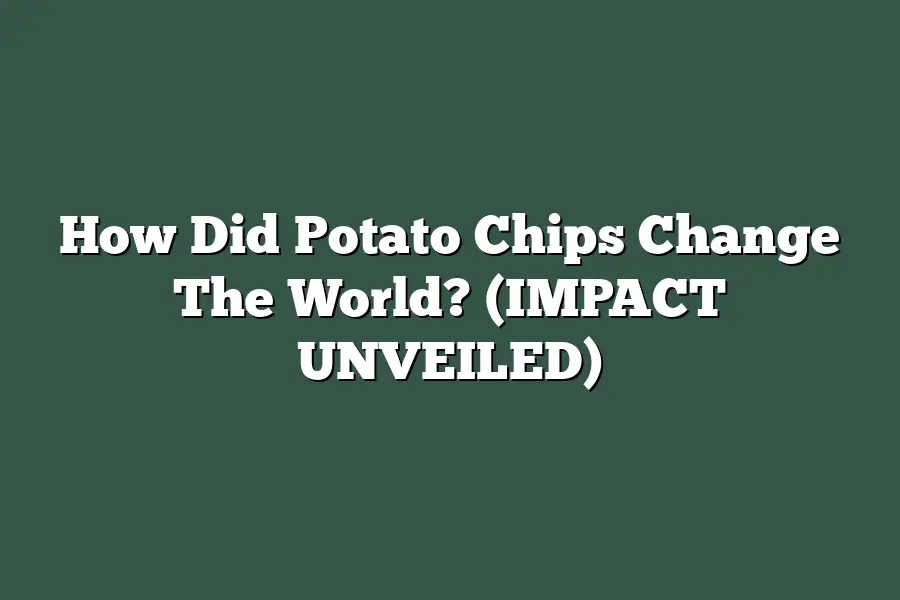 How Did Potato Chips Change The World? (IMPACT UNVEILED)