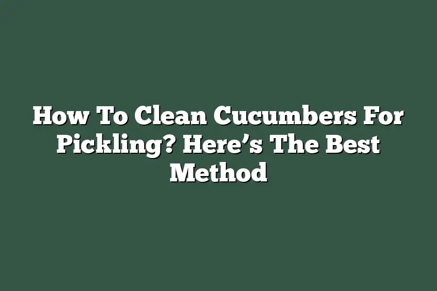 How To Clean Cucumbers For Pickling? Here’s The Best Method
