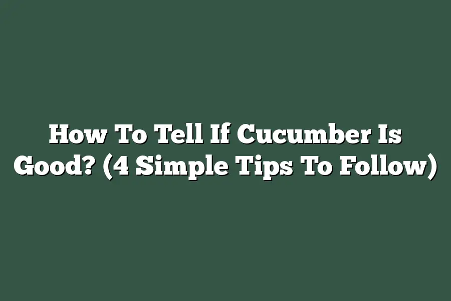 How To Tell If Cucumber Is Good 4 Simple Tips To Follow   How To Tell If Cucumber Is Good 4 Simple Tips To Follow 