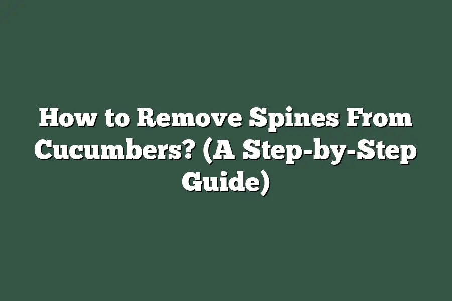How to Remove Spines From Cucumbers? (A Step-by-Step Guide)