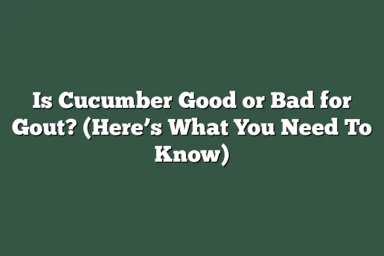 Is Cucumber Good or Bad for Gout? (Here’s What You Need To Know