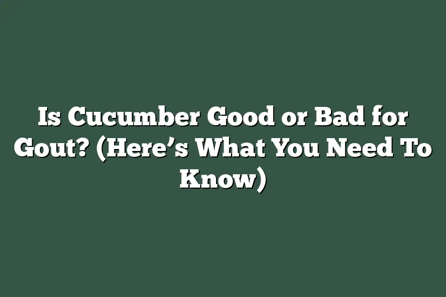 Is Cucumber Good or Bad for Gout? (Here’s What You Need To Know)