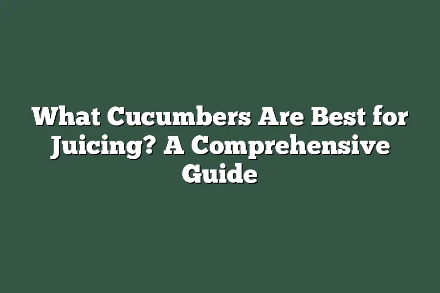 What Cucumbers Are Best for Juicing? A Comprehensive Guide