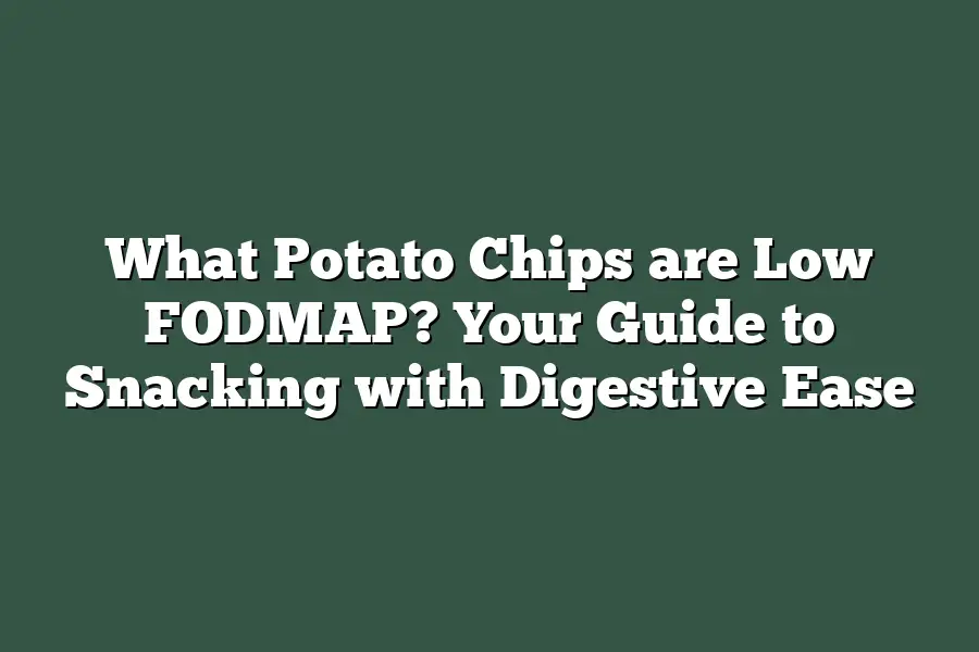 What Potato Chips are Low FODMAP? Your Guide to Snacking with Digestive Ease