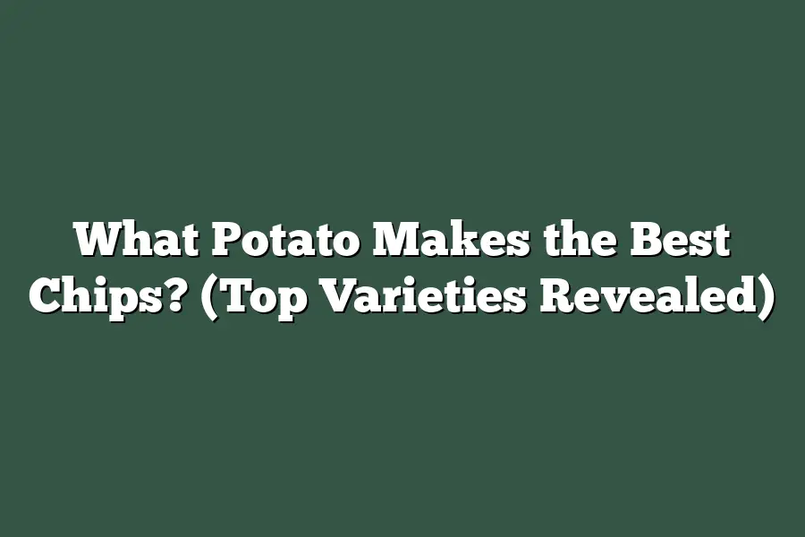 What Potato Makes the Best Chips? (Top Varieties Revealed)