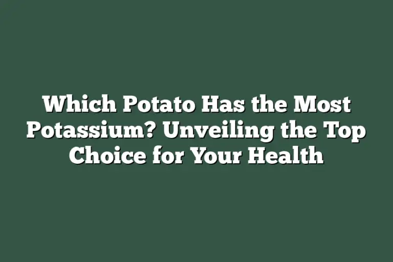 Which Potato Has the Most Potassium? Unveiling the Top Choice for Your