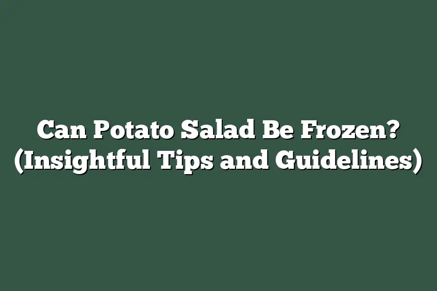 Can Potato Salad Be Frozen? (Insightful Tips and Guidelines)
