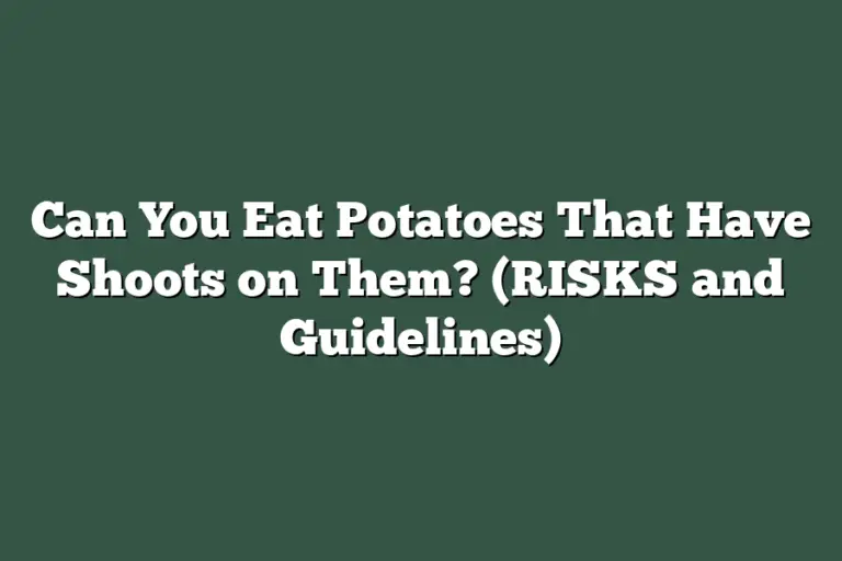 Can You Eat Potatoes That Have Shoots on Them? (RISKS and Guidelines