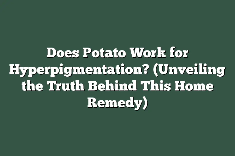 Does Potato Work for Hyperpigmentation? (Unveiling the Truth Behind This Home Remedy)