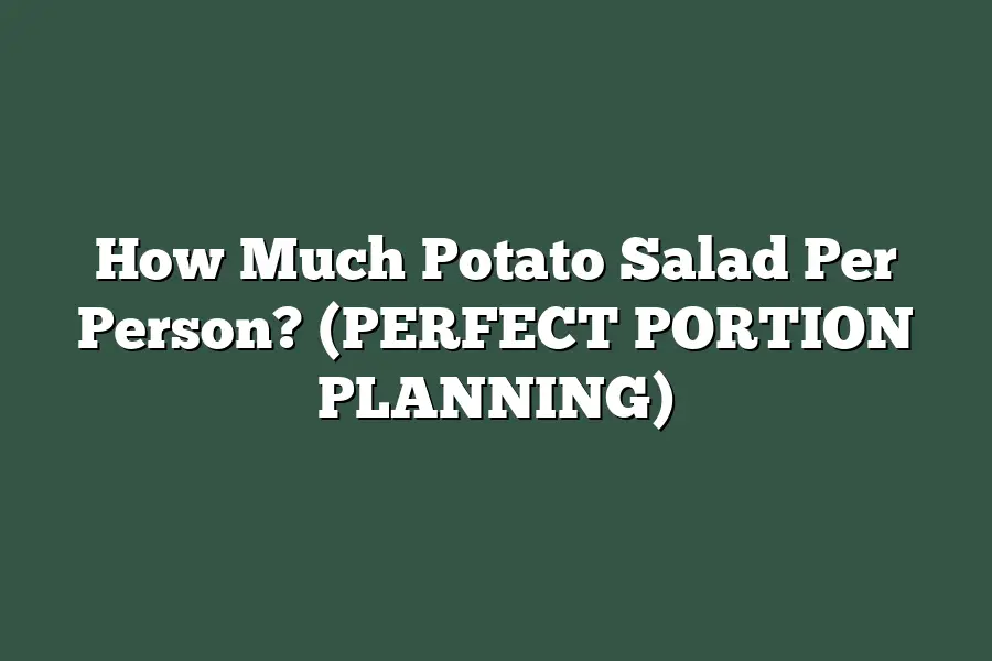 How Much Potato Salad Per Person? (PERFECT PORTION PLANNING)