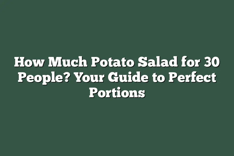 How Much Potato Salad for 30 People? Your Guide to Perfect Portions