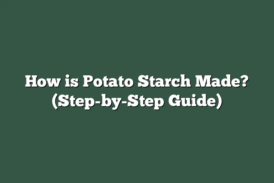 How is Potato Starch Made? (Step-by-Step Guide)