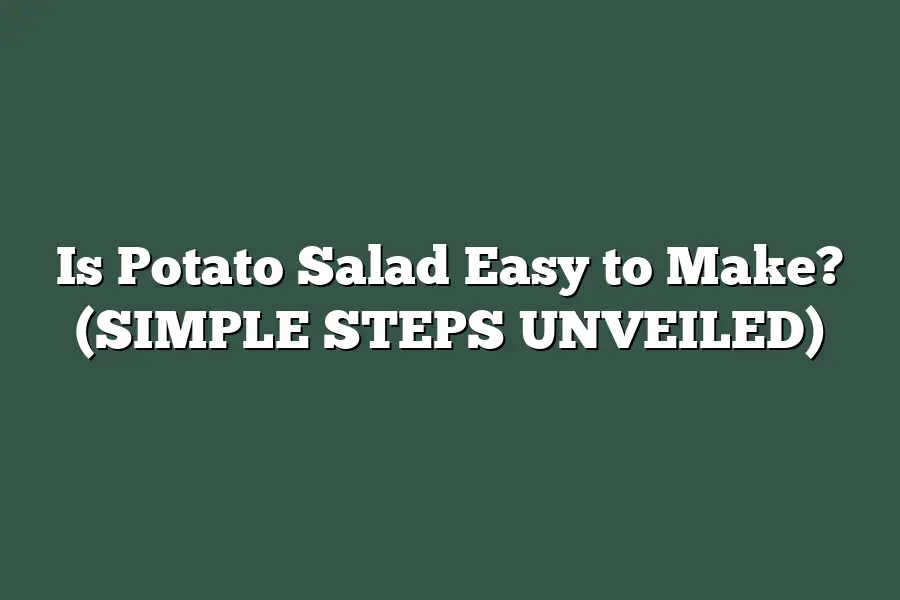 Is Potato Salad Easy to Make? (SIMPLE STEPS UNVEILED)