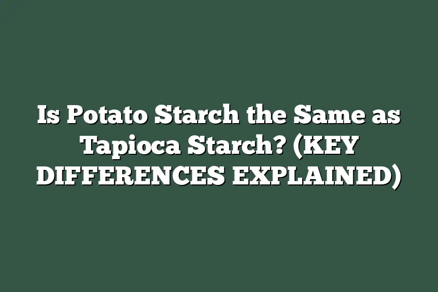 Is Potato Starch the Same as Tapioca Starch? (KEY DIFFERENCES EXPLAINED)