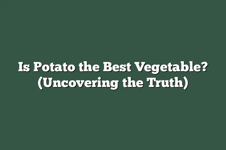 Is Potato the Best Vegetable? (Uncovering the Truth)