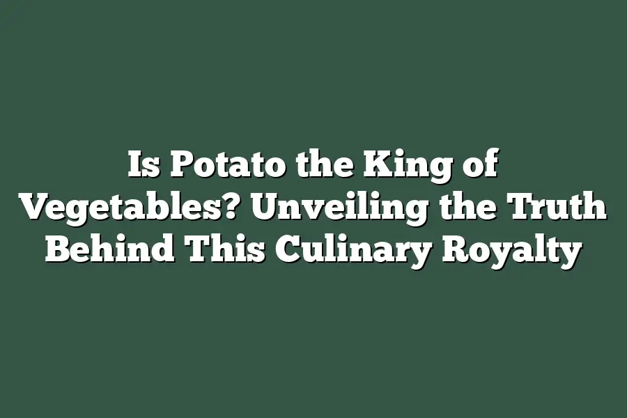 Is Potato the King of Vegetables? Unveiling the Truth Behind This Culinary Royalty