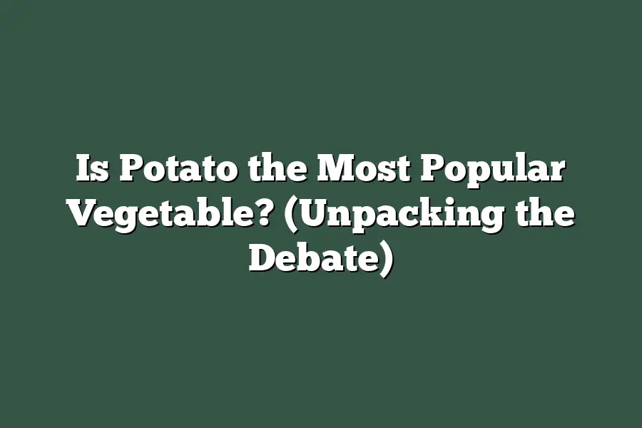 Is Potato the Most Popular Vegetable? (Unpacking the Debate)