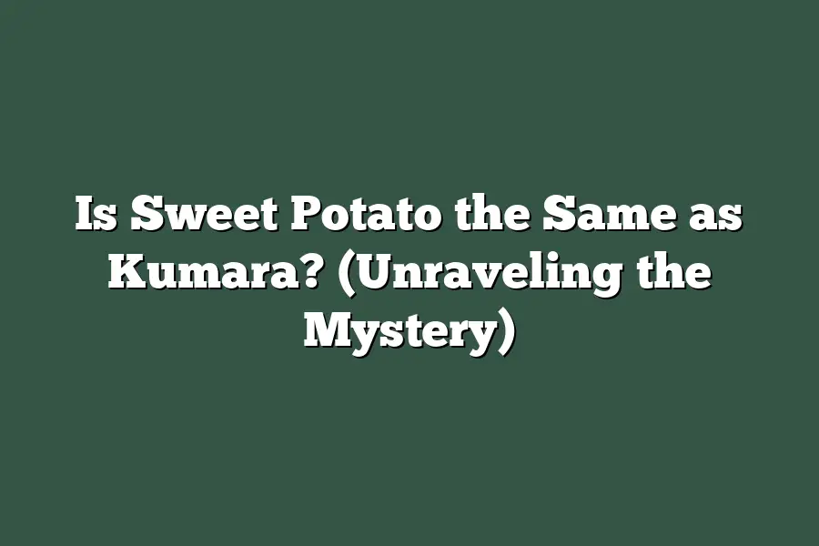 Is Sweet Potato the Same as Kumara? (Unraveling the Mystery)