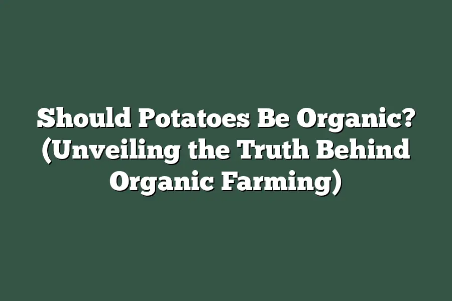 Should Potatoes Be Organic? (Unveiling the Truth Behind Organic Farming)