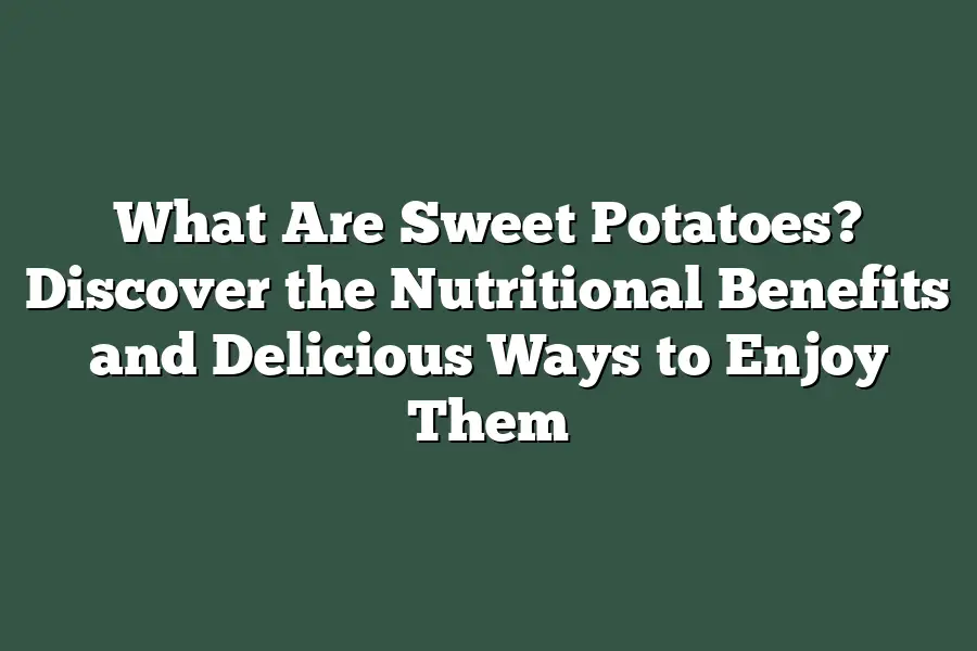What Are Sweet Potatoes? Discover the Nutritional Benefits and ...