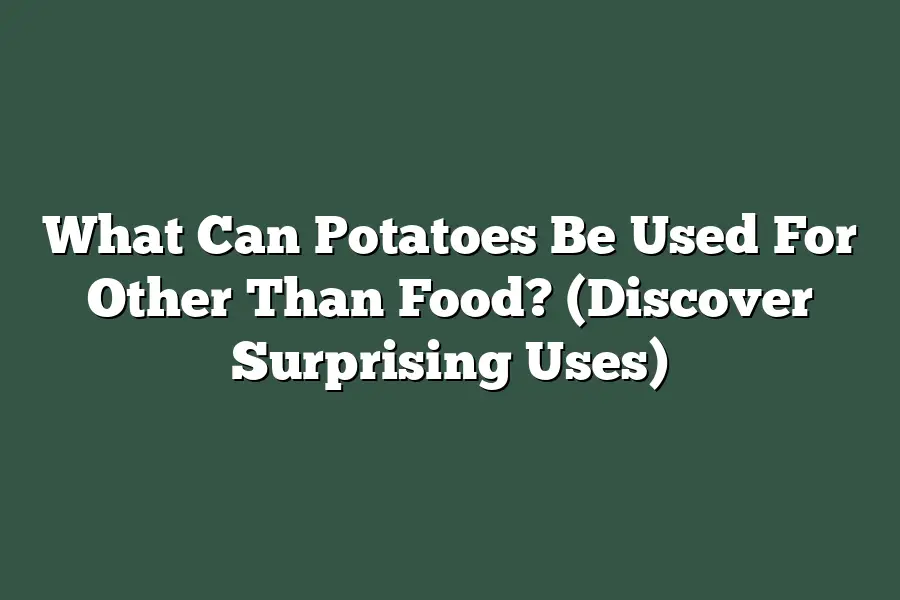 What Can Potatoes Be Used For Other Than Food? (Discover Surprising Uses)
