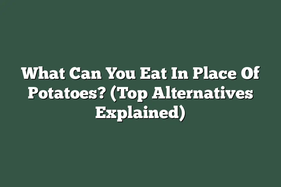What Can You Eat In Place Of Potatoes? (Top Alternatives Explained)