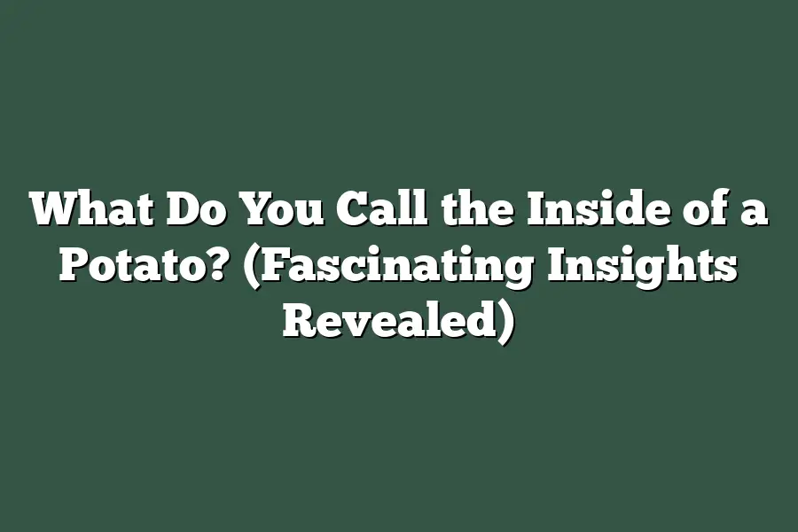 What Do You Call the Inside of a Potato? (Fascinating Insights Revealed)